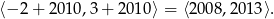 ⟨− 2+ 2010,3 + 2010 ⟩ = ⟨2008,20 13⟩. 