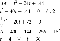16t = t2 − 24t + 144 2 t − 40t+ 144 = 0 / : 2 1 2 --t − 2 0t+ 72 = 0 2 2 Δ = 400 − 14 4 = 256 = 1 6 t = 4 ∨ t = 3 6. 