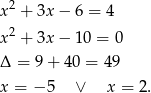x2 + 3x− 6 = 4 x2 + 3x− 10 = 0 Δ = 9 + 40 = 49 x = − 5 ∨ x = 2. 
