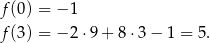 f(0) = − 1 f(3) = − 2 ⋅9+ 8⋅3 − 1 = 5. 