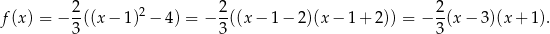 f(x) = − 2((x − 1)2− 4 ) = − 2((x − 1− 2)(x− 1+ 2)) = − 2(x − 3)(x + 1). 3 3 3 