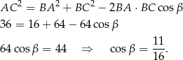  2 2 2 AC = BA + BC − 2BA ⋅ BC cos β 36 = 1 6+ 64− 64co sβ 64 cosβ = 44 ⇒ cosβ = 11. 16 