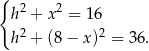 { h2 + x2 = 1 6 2 2 h + (8 − x) = 36 . 