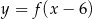 y = f(x − 6) 