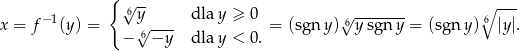  { √6-- ∘ --- x = f− 1(y ) = y√ ---- dla y ≥ 0 = (sgn y)√6y--sgny-= (sgn y) 6|y|. − 6−y dla y < 0. 