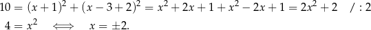  2 2 2 2 2 10 = (x + 1) + (x − 3 + 2) = x + 2x + 1+ x − 2x+ 1 = 2x + 2 / : 2 4 = x 2 ⇐ ⇒ x = ± 2. 