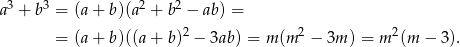 a3 + b3 = (a + b)(a2 + b2 − ab) = 2 2 2 = (a + b)((a + b) − 3ab) = m (m − 3m ) = m (m − 3). 