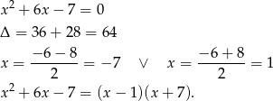  2 x + 6x − 7 = 0 Δ = 36 + 28 = 64 x = −-6−--8 = − 7 ∨ x = −-6-+-8 = 1 2 2 x 2 + 6x − 7 = (x− 1)(x + 7). 