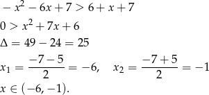  2 − x − 6x + 7 > 6+ x+ 7 0 > x2 + 7x+ 6 Δ = 49 − 24 = 25 −-7−--5 −-7-+-5 x 1 = 2 = − 6, x2 = 2 = −1 x ∈ (− 6 ,− 1 ). 