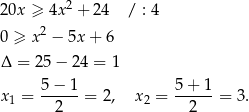  2 20x ≥ 4x + 24 / : 4 0 ≥ x2 − 5x + 6 Δ = 25− 24 = 1 5-−-1- 5+--1- x1 = 2 = 2, x 2 = 2 = 3 . 