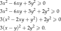  2 2 3x − 6xy + 5y ≥ 0 3x 2 − 6xy + 3y2 + 2y2 ≥ 0 2 2 2 3 (x − 2xy + y ) + 2y ≥ 0 3 (x− y)2 + 2y2 ≥ 0. 