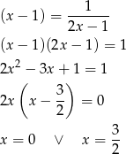 (x − 1) = --1---- 2x− 1 (x − 1)(2x − 1 ) = 1 2x2 − 3x + 1 = 1 ( 3) 2x x− -- = 0 2 3 x = 0 ∨ x = 2- 