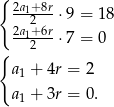 { 2a+ 8r --12---⋅9 = 18 2a1+-6r⋅7 = 0 { 2 a1 + 4r = 2 a1 + 3r = 0. 