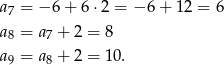 a7 = − 6+ 6⋅2 = − 6+ 12 = 6 a = a + 2 = 8 8 7 a9 = a8 + 2 = 10. 