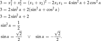  2 2 2 2 2 3 = x1 + x2 = (x1 + x2) − 2x1x1 = 4sin α + 2 cos α 3 = 2sin2α + 2 (sin2 α + cos2α ) 3 = 2sin2α + 2 1 sin 2α = -- √2-- √ -- --2- --2- sin α = 2 ∨ sinα = − 2 . 
