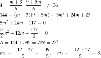  m + 3 9+ 5m 4 = ------⋅ ------- / ⋅36 6 6 2 14 4 = (m + 3)(9+ 5m ) = 5m + 2 4m + 27 2 5m + 24m − 117 = 0 5- 2 117- 2m + 1 2m − 2 = 0 2 Δ = 144 + 58 5 = 729 = 27 −-1-2−-2-7 39- −-12-+-27- m 1 = 5 = − 5 , m 2 = 5 = 3. 