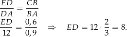 ED-- = CB-- DA BA ED 0,6 2 ---- = ---- ⇒ ED = 1 2⋅ --= 8. 12 0,9 3 