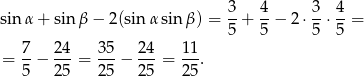  3 4 3 4 sinα + sin β− 2(sinα sinβ ) = --+ --− 2⋅ -⋅ --= 5 5 5 5 7- 24- 35- 24- 11- = 5 − 25 = 25 − 25 = 25. 