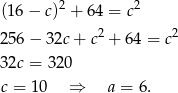 (16 − c)2 + 64 = c2 2 2 25 6− 32c+ c + 6 4 = c 32c = 320 c = 10 ⇒ a = 6. 