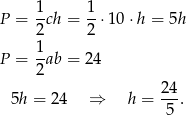  1 1 P = -ch = --⋅10⋅ h = 5h 2 2 P = 1ab = 2 4 2 24 5h = 24 ⇒ h = 5-. 