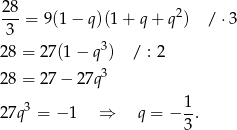 28- 2 3 = 9(1− q)(1+ q+ q ) / ⋅3 3 28 = 27(1 − q ) / : 2 28 = 27 − 27q 3 27q3 = − 1 ⇒ q = − 1. 3 