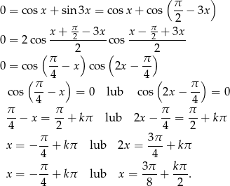  (π- ) 0 = cosx + sin 3x = co sx + cos 2 − 3x x + π− 3x x− π-+ 3x 0 = 2co s-----2----- cos ----2------ ( 2) ( )2 0 = cos π-− x cos 2x − π- ( 4 ) 4 ( ) π- π- cos 4 − x = 0 lub co s 2x − 4 = 0 π- π- π- π- 4 − x = 2 + kπ lub 2x− 4 = 2 + kπ π 3 π x = − -- + kπ lub 2x = --- + kπ 4 4 π- 3π- kπ- x = − 4 + kπ lub x = 8 + 2 . 