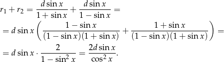  d sinx d sin x r1 + r2 = ---------+ ---------= 1( + sinx 1 − sinx ) = d sinx ------1-−-sinx--------+ ------1-+-sin-x------- = (1− sin x)(1 + sin x) (1 − sinx )(1+ sin x) 2 2dsin x = d sinx ⋅---------- = -------. 1 − sin2 x co s2x 
