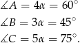  ∘ ∡A = 4α = 60 ∡B = 3 α = 45∘ ∘ ∡C = 5 α = 75 . 