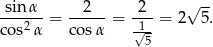  √ -- sinα--= --2-- = -2- = 2 5. cos2α cos α 1√-- 5 