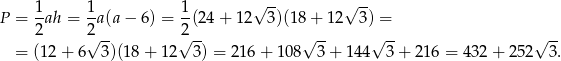  √ -- √ -- P = 1ah = 1a(a − 6) = 1(24 + 12 3 )(18+ 12 3) = 2 2√ -- √2-- √ -- √ -- √ -- = (1 2+ 6 3)(18 + 12 3) = 216+ 108 3 + 144 3+ 216 = 43 2+ 2 52 3. 