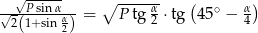  √ ----- ∘ ------ ( ) √---Psin-αα- = P tg α ⋅tg 45∘ − α 2(1+sin 2) 2 4 