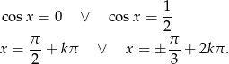  1- cosx = 0 ∨ cos x = 2 π π x = -- + kπ ∨ x = ± -- + 2kπ . 2 3 