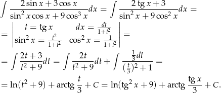 ∫ ∫ ---2sin-x+--3co-sx--- ---2tg-x-+-3---- sin2x cos x+ 9cos3 xdx = sin 2x + 9c os2x dx = || dt || | t = tgx dx = 1+t-2 | = ||sin2 x = -t2- cos2 x = --1-|| = 1+t2 1+t2 ∫ 2t+ 3 ∫ 2t ∫ 13dt = -2----dt = -2----dt+ --t-2----= t + 9 t + 9 ( 3) + 1 2 t- 2 tg-x = ln(t + 9)+ arctg 3 + C = ln(tg x+ 9)+ a rc tg 3 + C. 