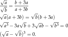 √a-- b + 3a √---= ------- b a + 3b -- √a-(a + 3b) = √ b(b+ 3a) √ --- √ -- √ -- √ --- a3 − 3a b + 3 ab − b 3 = 0 √ -- √ -- ( a − b)3 = 0. 