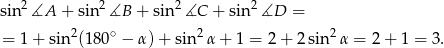 sin2 ∡A + sin2∡B + sin2 ∡C + sin 2∡D = = 1 + sin2(180∘ − α )+ sin2 α+ 1 = 2 + 2sin2 α = 2 + 1 = 3 . 