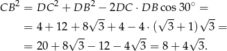 CB 2 = DC 2 + DB 2 − 2DC ⋅DB cos3 0∘ = √ -- √ -- √ -- = 4 + 12 + 8 3+ 4 − 4 ⋅( 3 + 1) 3 = √ -- √ -- √ -- = 20 + 8 3− 12− 4 3 = 8 + 4 3. 