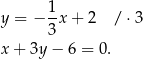 y = − 1x + 2 /⋅ 3 3 x + 3y − 6 = 0. 