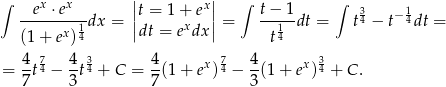 ∫ ex ⋅ex ||t = 1+ ex|| ∫ t− 1 ∫ 3 1 --------1-dx = || x || = ---1-dt = t4 − t− 4dt = (1 + ex)4 dt = e dx t4 4 7 4 3 4 7 4 3 = -t4 − -t4 + C = --(1+ ex)4 − -(1 + ex)4 + C . 7 3 7 3 