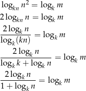  2 logkn n = logk m 2log n = log m kn k -2logk-n-= log m logk(kn ) k 2log n --------k------= lo gkm logk k+ logk n 2 log n ------k--- = logk m 1 + logk n 