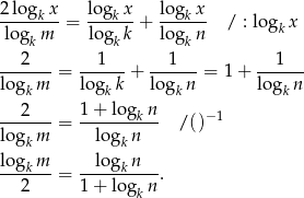 2-logk-x-= logkx-+ logkx- / : log x logk m logkk logkn k 2 1 1 1 -------= ------+ ------= 1 + ------ logkm logkk lo gkn logk n ---2--- 1-+-logkn- −1 log m = log n / () k k logkm-- --logkn--- 2 = 1 + log n . k 