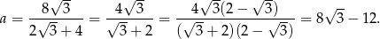  √ -- √ -- √ -- √ -- √ -- a = -√8--3---= √4---3--= -√4--3(2-−---3√)---= 8 3− 1 2. 2 3 + 4 3 + 2 ( 3+ 2)(2− 3) 
