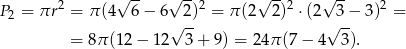  √ -- √ -- √ -- √ -- P = πr2 = π (4 6 − 6 2)2 = π(2 2)2 ⋅(2 3 − 3)2 = 2 √ -- √ -- = 8π (12 − 12 3+ 9 ) = 24π (7− 4 3). 