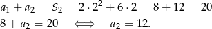  2 a1 + a2 = S2 = 2⋅2 + 6 ⋅2 = 8 + 12 = 20 8 + a2 = 20 ⇐ ⇒ a2 = 12. 