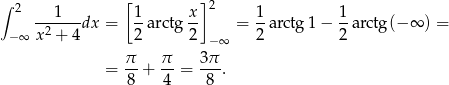 ∫ 2 [ ] 2 ---1--dx = 1arctg x- = 1-arctg1 − 1arctg(− ∞ ) = − ∞ x2 + 4 2 2 −∞ 2 2 π π 3π = -- + -- = ---. 8 4 8 