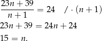  23n + 39 ---------= 24 / ⋅(n + 1 ) n + 1 2 3n+ 39 = 24n + 24 1 5 = n. 