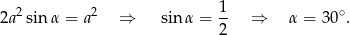  1 2a2 sin α = a 2 ⇒ sinα = -- ⇒ α = 30∘. 2 