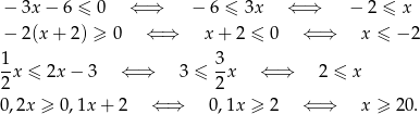− 3x − 6 ≤ 0 ⇐ ⇒ − 6 ≤ 3x ⇐ ⇒ − 2 ≤ x − 2(x + 2) ≥ 0 ⇐ ⇒ x + 2 ≤ 0 ⇐ ⇒ x ≤ − 2 1 3 -x ≤ 2x− 3 ⇐ ⇒ 3 ≤ -x ⇐ ⇒ 2 ≤ x 2 2 0,2x ≥ 0,1x + 2 ⇐ ⇒ 0,1x ≥ 2 ⇐ ⇒ x ≥ 20 . 