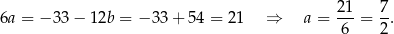 6a = − 33 − 12b = − 33+ 54 = 21 ⇒ a = 21-= 7-. 6 2 