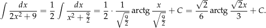 ∫ ∫ √ -- √ -- --dx----= 1- --dx---= 1-⋅∘-1--arctg ∘x---+ C = --2-arctg --2x-+ C. 2x2 + 9 2 x2 + 9 2 9 9 6 3 2 2 2 