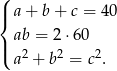 ( |{ a+ b+ c = 40 ab = 2 ⋅60 |( 2 2 2 a + b = c . 